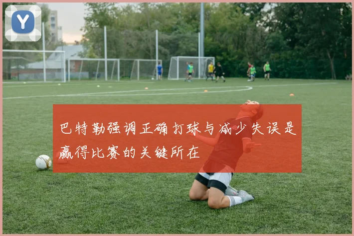 巴特勒强调正确打球与减少失误是赢得比赛的关键所在