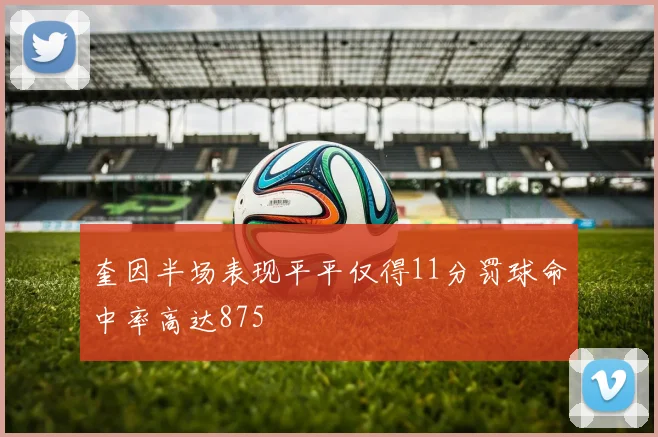 奎因半场表现平平仅得11分罚球命中率高达875