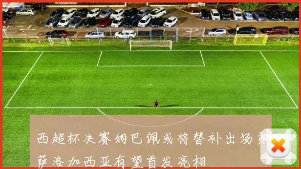 西超杯决赛姆巴佩或将替补出场贡萨洛加西亚有望首发亮相