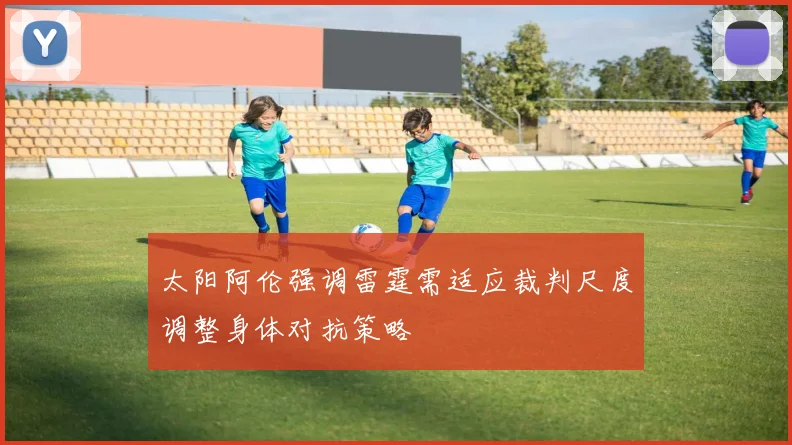 太阳阿伦强调雷霆需适应裁判尺度调整身体对抗策略